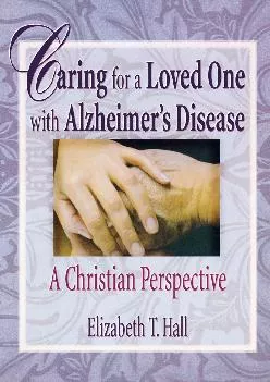 (EBOOK)-Caring for a Loved One with Alzheimer\'s Disease: A Christian Perspective (Haworth Pastoral Press Religion and Mental Health)