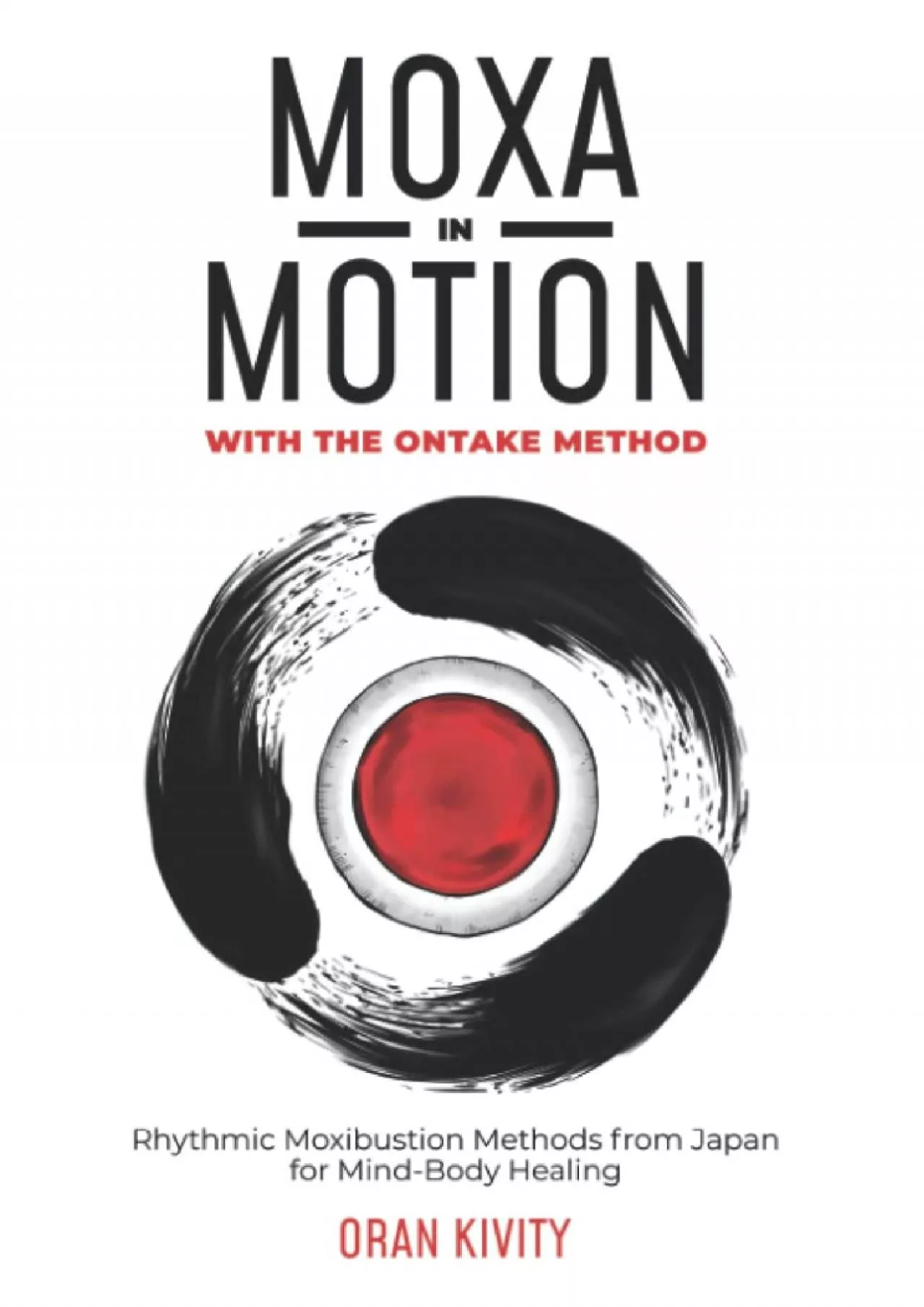 (DOWNLOAD)-MOXA IN MOTION WITH THE ONTAKE METHOD: Rhythmic Moxibustion Methods from Japan