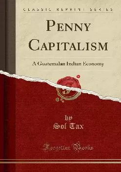 (BOOS)-Penny Capitalism: A Guatemalan Indian Economy (Classic Reprint)