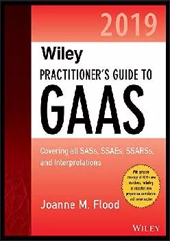 (DOWNLOAD)-Wiley Practitioner\'s Guide to GAAS 2019: Covering all SASs, SSAEs, SSARSs, PCAOB Auditing Standards, and Interpretations (...