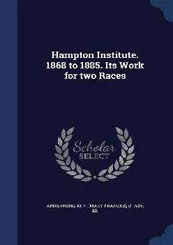 (BOOS)-Hampton Institute. 1868 to 1885. Its Work for Two Races