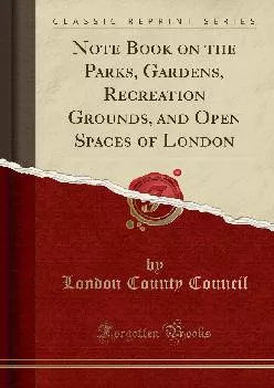 (READ)-Note Book on the Parks, Gardens, Recreation Grounds, and Open Spaces of London (Classic Reprint)