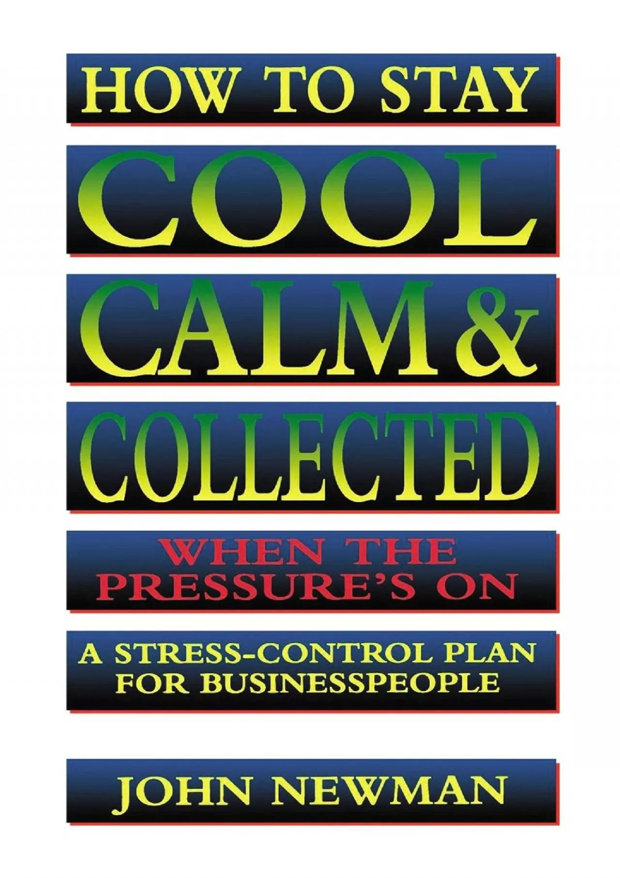 (READ)-How to Stay Cool, Calm and Collected When the Pressure\'s On: A Stress-Control