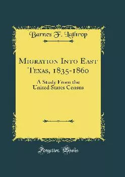 (BOOK)-Migration Into East Texas, 1835-1860: A Study From the United States Census (Classic Reprint)