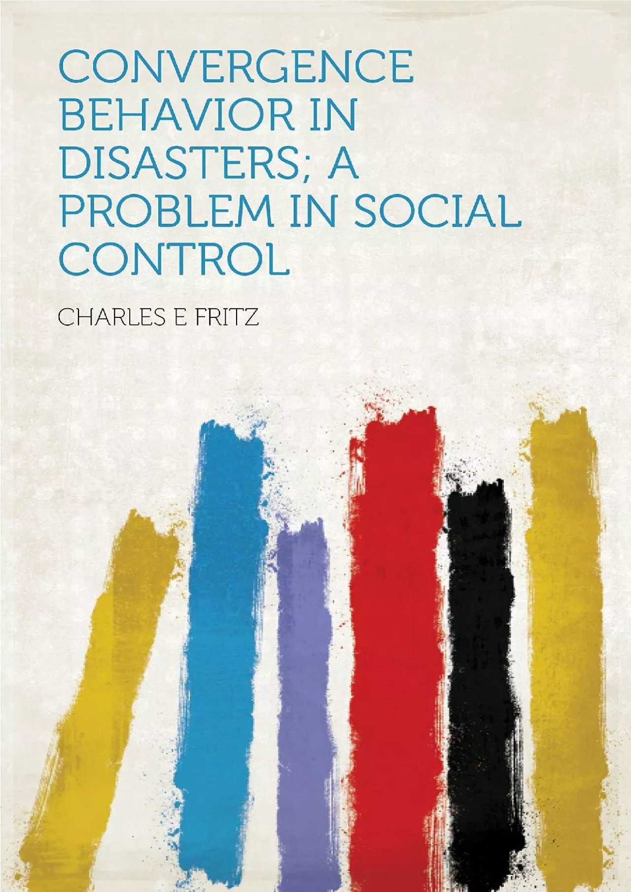 PDF-(EBOOK)-Convergence Behavior in Disasters a Problem in Social Control