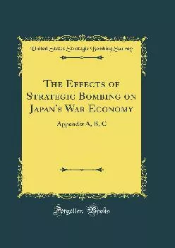 (BOOK)-The Effects of Strategic Bombing on Japan\'s War Economy: Appendix A, B, C (Classic Reprint)