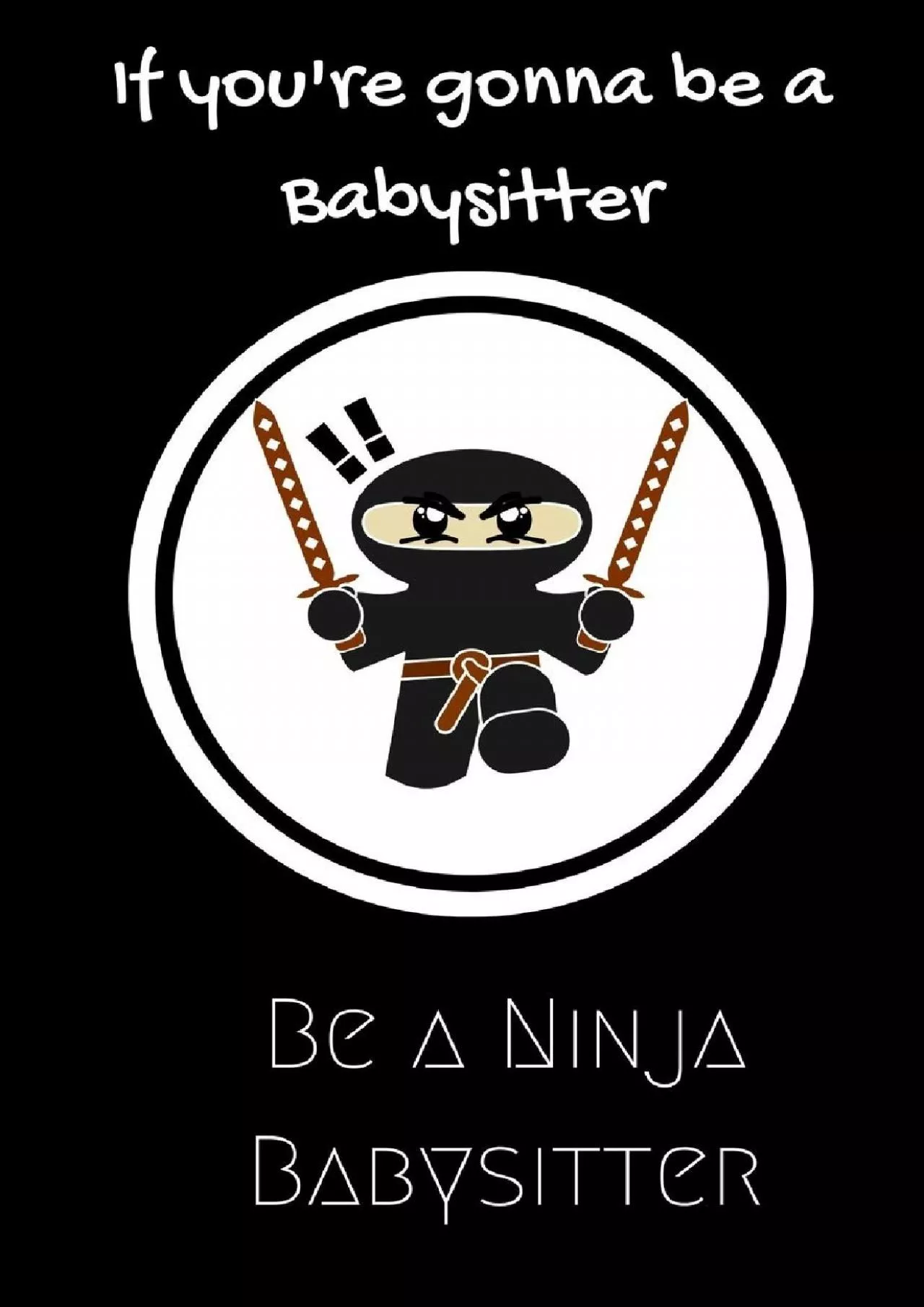 (READ)-If you\'re gonna be a Babysitter be a Ninja Babysitter: For the Babysitter in your