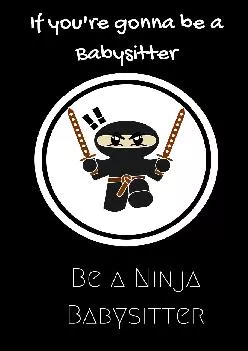 (READ)-If you\'re gonna be a Babysitter be a Ninja Babysitter: For the Babysitter in your life.Joke/Gag/Fun gift for all Seasons.N...