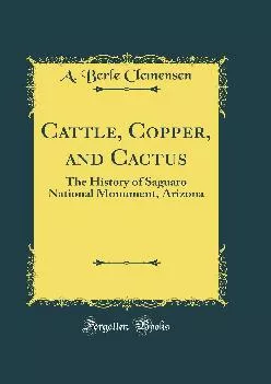 (EBOOK)-Cattle, Copper, and Cactus: The History of Saguaro National Monument, Arizona