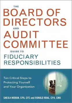 (BOOS)-The Board of Directors and Audit Committee Guide to Fiduciary Responsibilities: Ten Critical Steps to Protecting Yourself ...