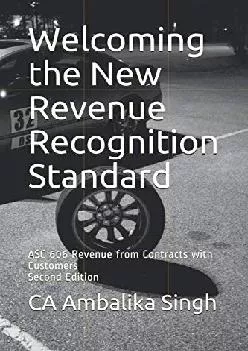 (DOWNLOAD)-Welcoming the New Revenue Recognition Standard: ASC 606 Revenue from Contracts with Customers Second Edition