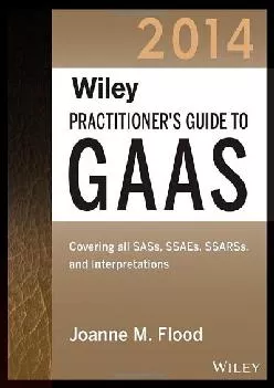 (EBOOK)-Wiley Practitioner\'s Guide to GAAS 2014: Covering all SASs, SSAEs, SSARSs, and Interpretations (Wiley Regulatory Reporting)