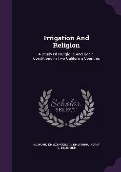 (READ)-Irrigation And Religion: A Study Of Religious And Social Conditions In Two California Counties