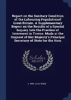 (BOOK)-Report on the Sanitary Condition of the Labouring Populationof Great Britain. A Supplementary Report on the Results of a S...