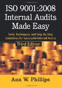 (READ)-ISO 9001:2008 Internal Audits Made Easy: Tools, Techniques, and Step-By-Step Guidelines for Successful Internal Audits, Th...