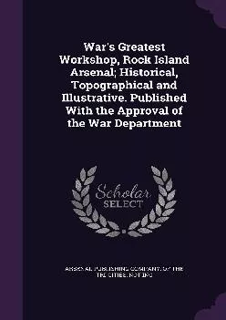 (BOOS)-War\'s Greatest Workshop, Rock Island Arsenal Historical, Topographical and Illustrative. Published With the Approval of t...