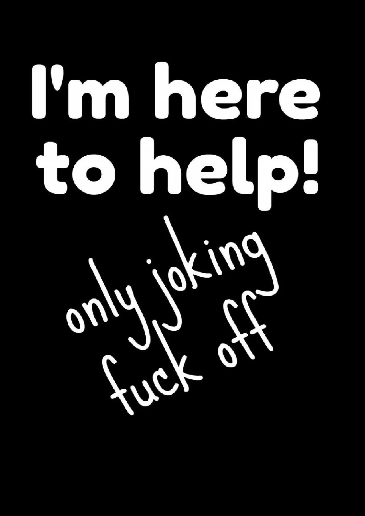 PDF-(EBOOK)-I\'m here to help! Only Joking Fuck Off: Funny Rude Humorous Office Work PR gift