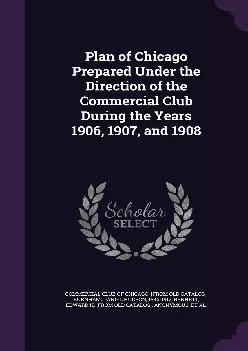 (EBOOK)-Plan of Chicago Prepared Under the Direction of the Commercial Club During the Years 1906, 1907, and 1908