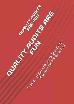 (EBOOK)-QUALITY AUDITS ARE FUN: Journal Notes Checklists Questions Observations Evidence Log (Quality Management, Continuous Impro...