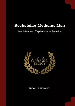 (READ)-Rockefeller Medicine Men: Medicine and Capitalism in America