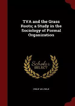 (READ)-TVA and the Grass Roots a Study in the Sociology of Formal Organization