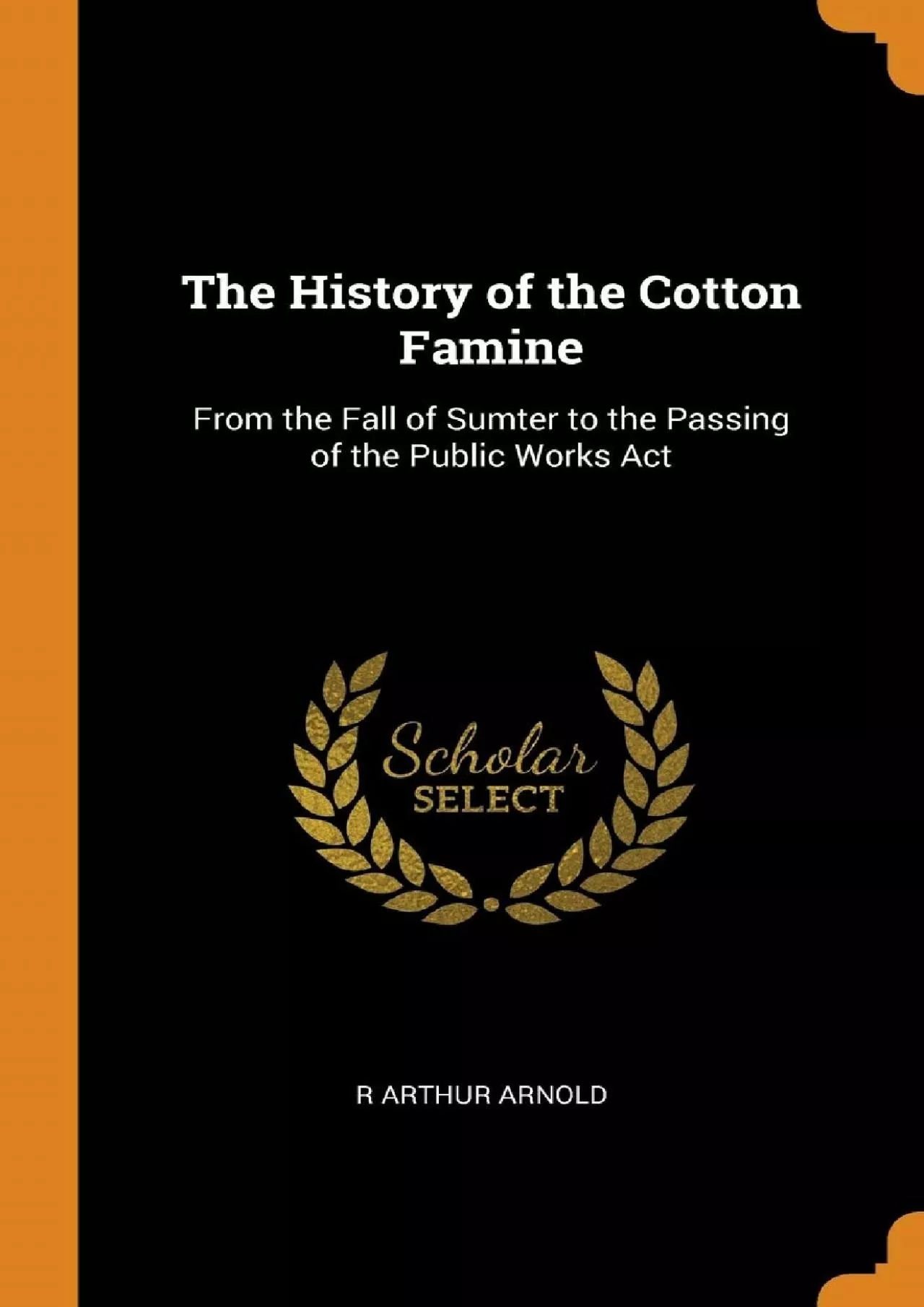 (EBOOK)-The History of the Cotton Famine: From the Fall of Sumter to the Passing of the