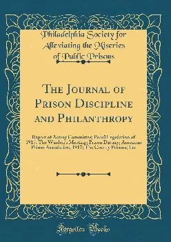 (DOWNLOAD)-The Journal of Prison Discipline and Philanthropy: Report of Acting Committee Penal Legislation of 1917 The Warden\'s Mee...