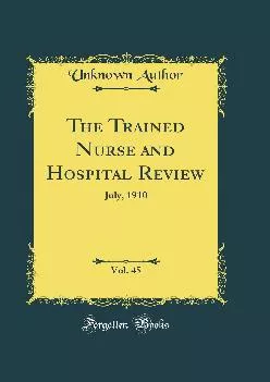 (BOOS)-The Trained Nurse and Hospital Review, Vol. 45: July, 1910 (Classic Reprint)