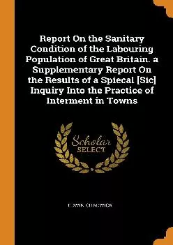 (BOOS)-Report On the Sanitary Condition of the Labouring Population of Great Britain. a Supplementary Report On the Results of a ...