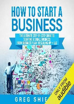 (READ)-How to Start a Business: The Ultimate Step-by-Step Guide to Starting a Small Business from Business Plan to Scaling Up + LLC