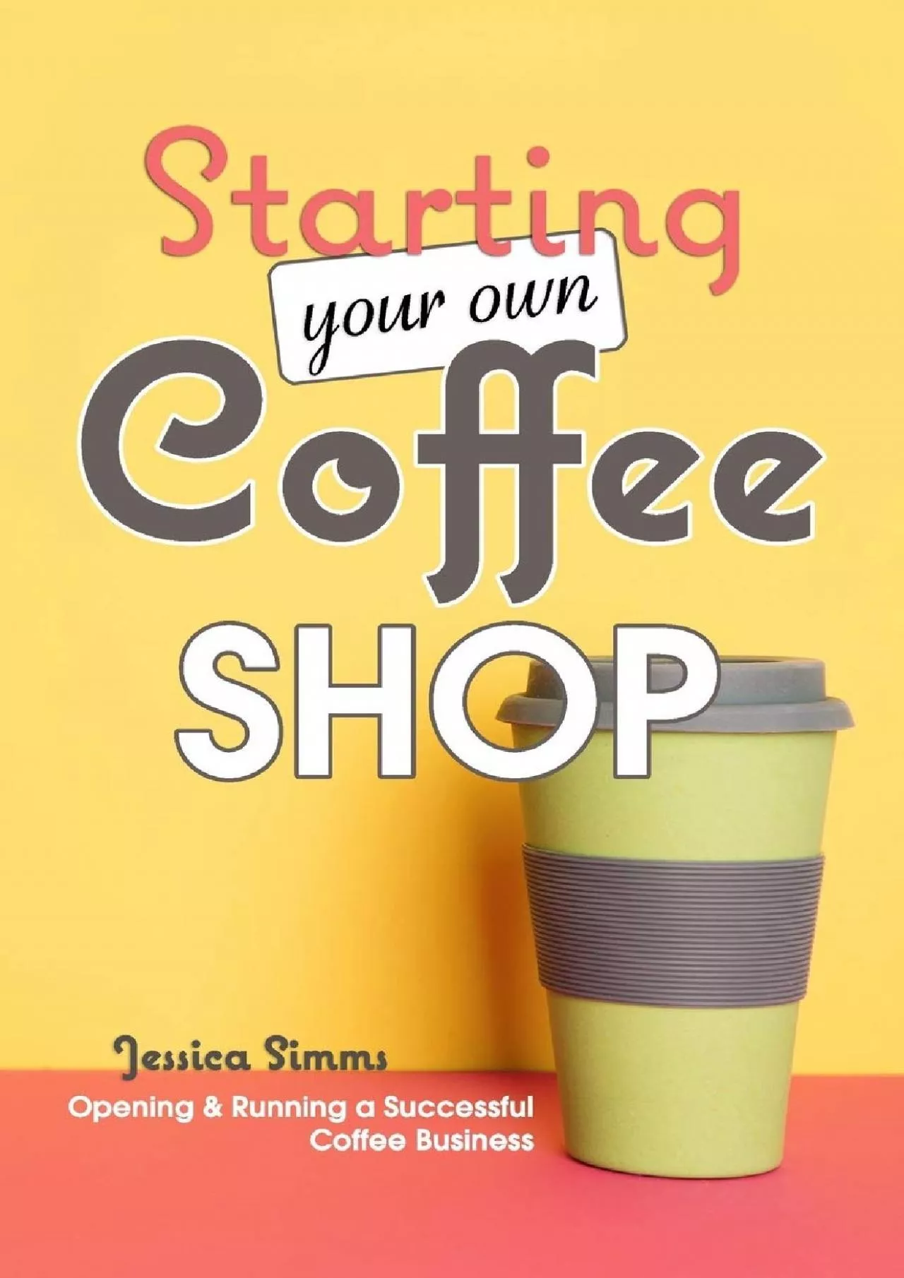 PDF-(DOWNLOAD)-Starting Your Own Coffee Shop: Opening & Running a Successful Coffee Business