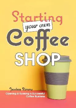 (DOWNLOAD)-Starting Your Own Coffee Shop: Opening & Running a Successful Coffee Business