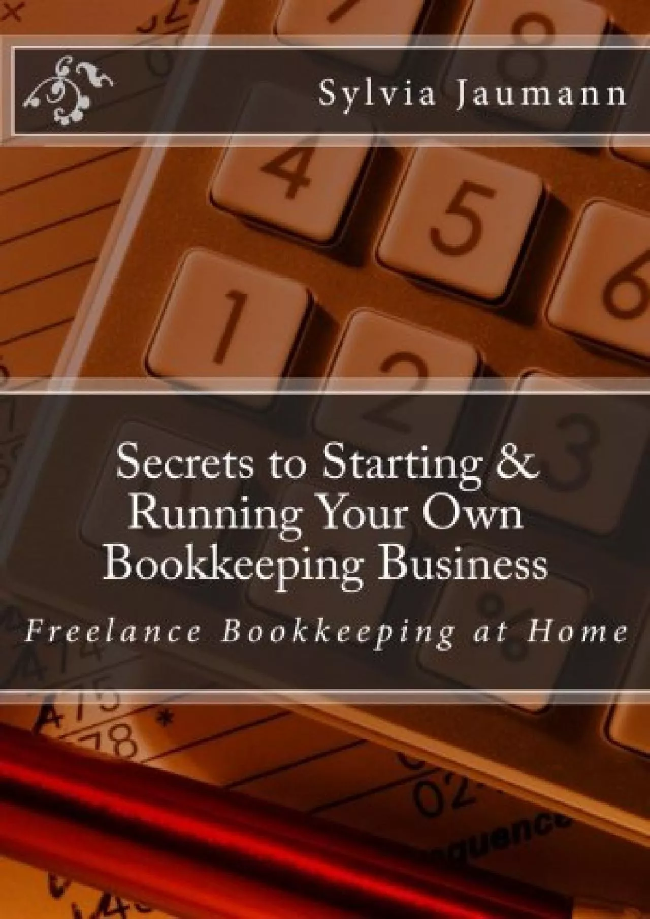 (BOOS)-Secrets to Starting & Running Your Own Bookkeeping Business: Freelance Bookkeeping