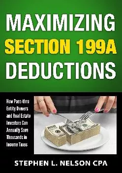 (READ)-Maximizing Section 199A Deductions: How Pass-through Entity Owners and Real Estate Investors Can Annually Save Thousands i...