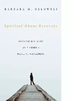 (BOOK)-Spiritual Abuse Recovery: Dynamic Research on Finding a Place of Wholeness