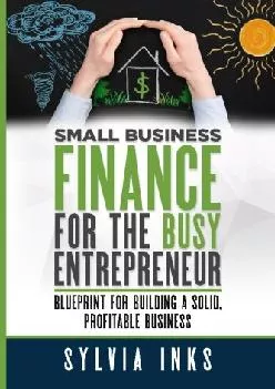 (BOOK)-Small Business Finance for the Busy Entrepreneur: Blueprint for Building a Solid, Profitable Business