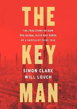 (BOOK)-The Key Man: The True Story of How the Global Elite Was Duped by a Capitalist Fairy