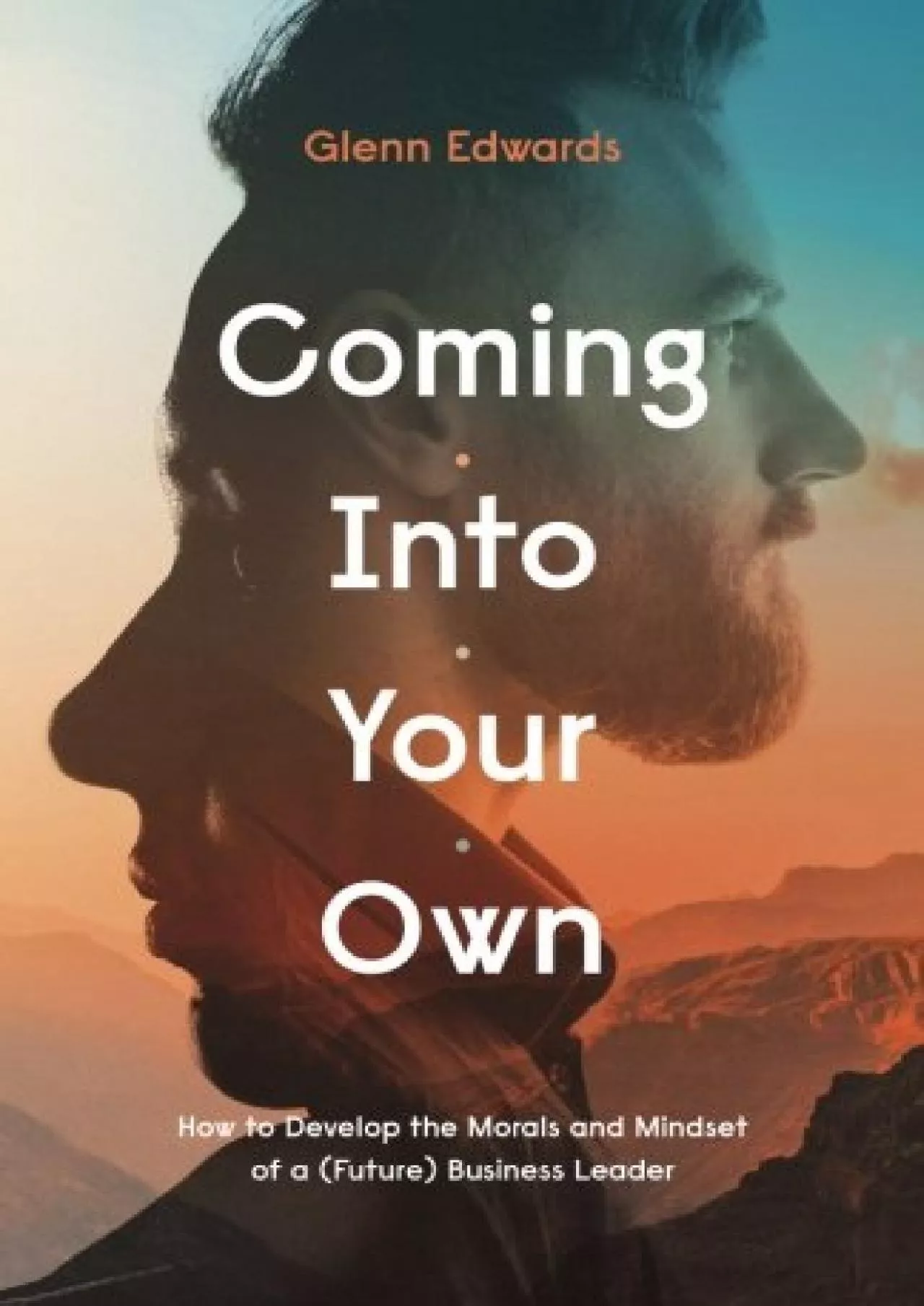 (EBOOK)-Coming Into Your Own: How to Develop the Morals and Mindset of a (Future) Business