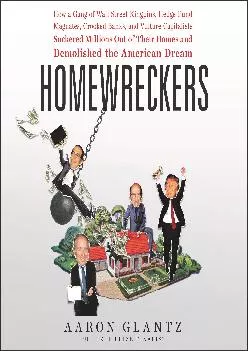 (BOOK)-Homewreckers: How a Gang of Wall Street Kingpins, Hedge Fund Magnates, Crooked Banks, and Vulture Capitalists Suckered Mil...