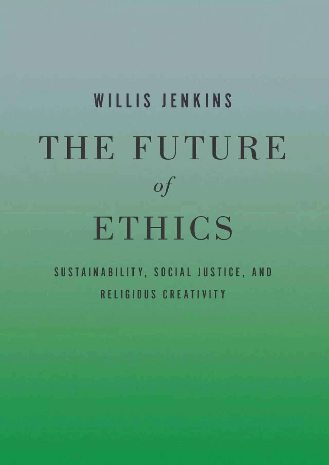 (READ)-The Future of Ethics: Sustainability, Social Justice, and Religious Creativity