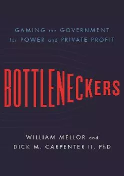 (DOWNLOAD)-Bottleneckers: Gaming the Government for Power and Private Profit