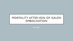 MORTALITY AFTER VEIN OF GALEN EMBOLISATION