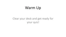 Warm Up Clear your desk and get ready for your quiz!