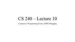 CS 240 – Lecture 10 Common C Programming Errors, GDB Debugging