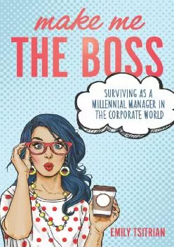 (DOWNLOAD)-Make Me the Boss: Surviving as A Millennial Manager in the Corporate World