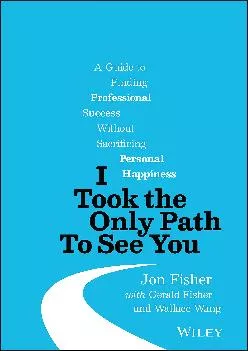 (BOOK)-I Took the Only Path To See You: A Guide to Finding Professional Success Without Sacrificing Personal Happiness