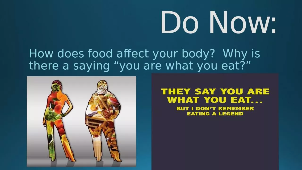 PPT-Do Now: How does food affect your body? Why is there a saying “you are what you eat?”