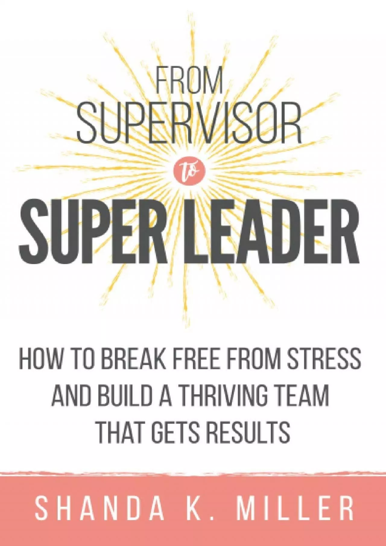 PDF-(EBOOK)-From Supervisor to Super Leader: How to Break Free from Stress and Build a Thriving