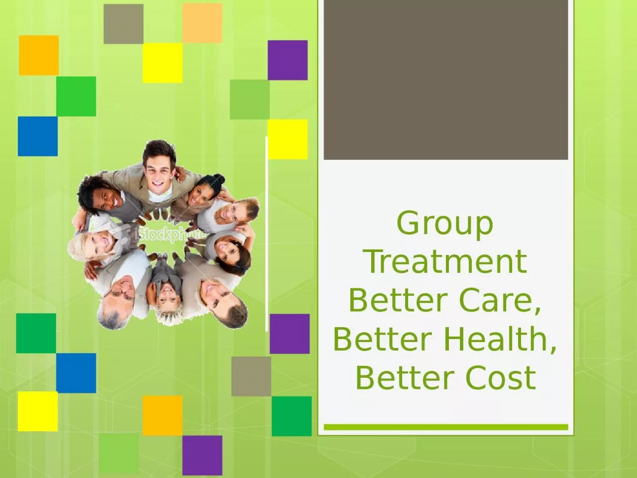 PPT-Group Treatment Better Care, Better Health, Better Cost