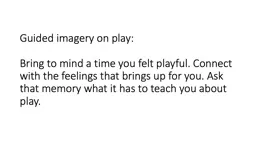 Guided imagery on play: Bring to mind a time you felt playful. Connect with the feelings that bring